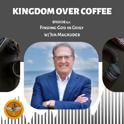 Ep 154 - Finding God in Grief / Jim Magruder