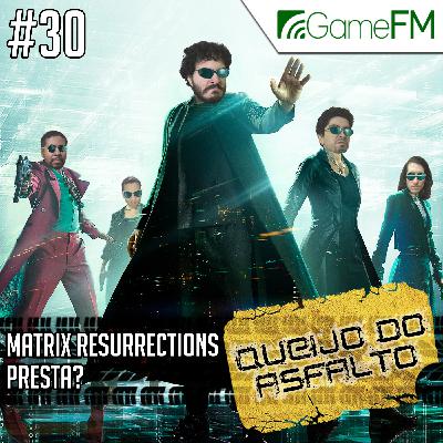 Queijo do Asfalto #30: Matrix Resurrections presta? – Podcast