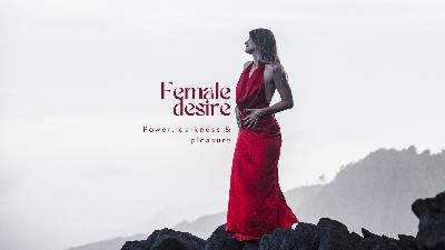 Female Desire: Power, Darkness & Pleasure