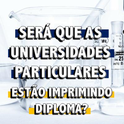 Será que as universidades particulares estão imprimindo diploma?