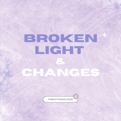 Broken Light And Changes (May Wrap Up)