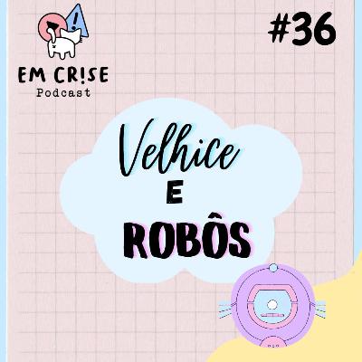 #36 Velhice e robôs 🤖