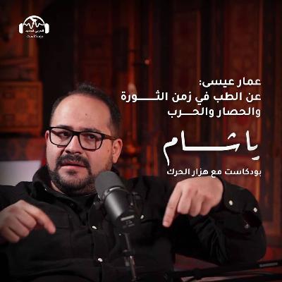 عمار عيسى: عن الطب في زمن الثورة والحصار والحرب | يا شام مع هزار الحرك