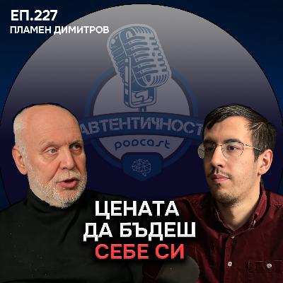 Цената да бъдеш себе си- Пламен Димитров | Еп. 227 Подкаст Автентичност