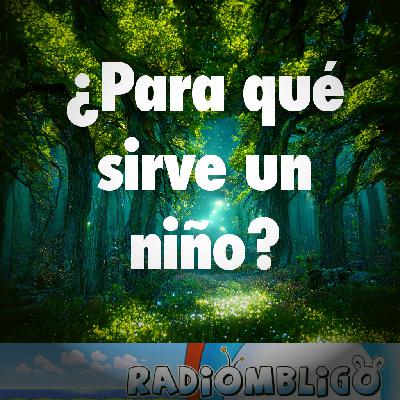 ¿Para qué sirve un niño?