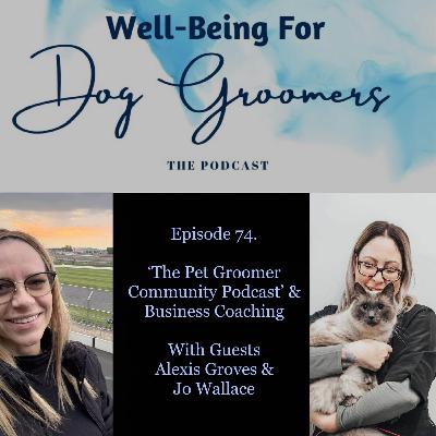 Episode 74 - Alexis Groves & Jo Wallace ... The Pet Grooming Community Podcast & Business Coaching