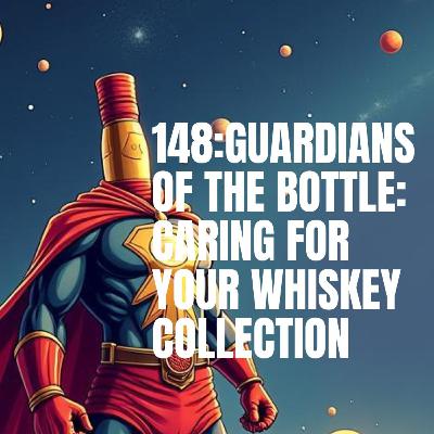 148: Guardians of the Bottle: Caring for your Whiskey Collection