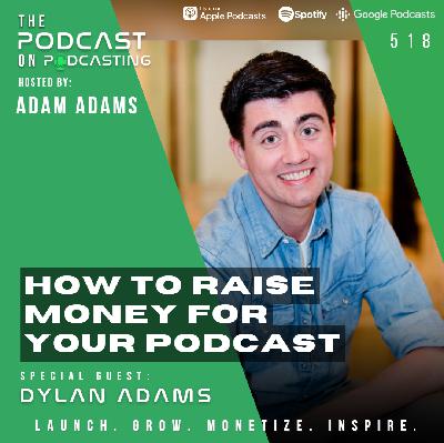 How To Raise Money For Your Podcast - Dylan Adams [518]