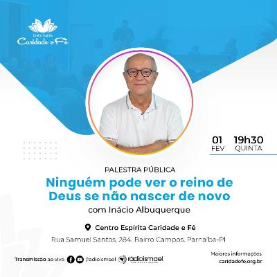 Palestra Pública - Ninguém pode ver o reino de Deus se não nascer de novo (com Inácio Albuquerque) Palestra Pública - Ninguém pode ver o reino de Deus se não nascer de novo (com Inácio Albuquerque)