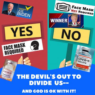 The Devil Wants to Divide Us & God’s OK With It: Masks, Vaccines, Trump & More! The Devil Wants to Divide Us & God’s OK With It: Masks, Vaccines, Trump & More!