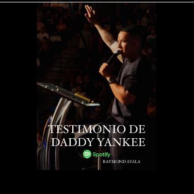 TESTIMONIO DE DADDY YANKEE (Raymond Ayala)