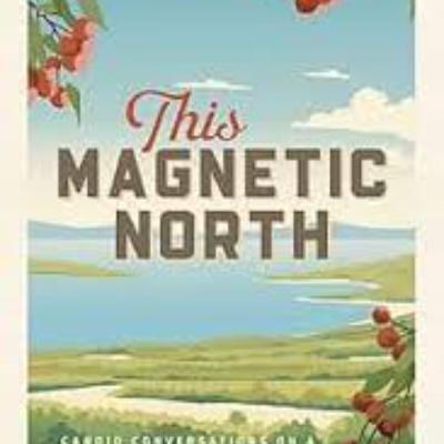Tim Mulherin-This Magnetic North: Candid Conversations on a changing Northern Michigan Tim Mulherin-This Magnetic North: Candid Conversations on a changing Northern Michigan