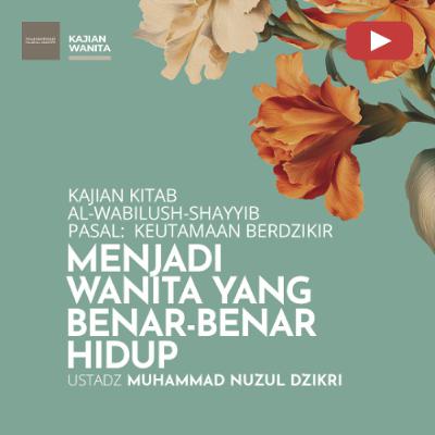 Kajian Wanita 246. "MENJADI WANITA YANG BENAR-BENAR HIDUP" - Ustadz Muhammad Nuzul Dzikri