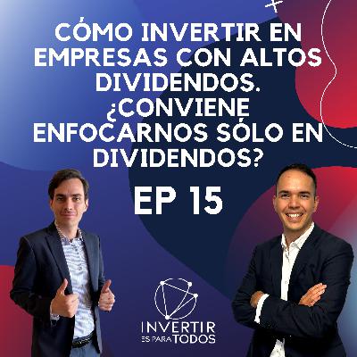 EP15 - Como invertir en empresas con altos dividendos. ¿Conviene enfocarnos sólo en dividendos?