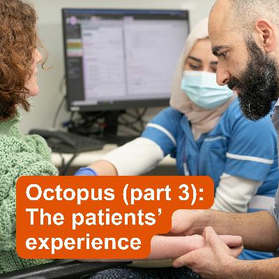 Octopus (part 3): The patients’ experience with Dawn Lyle and Matthew Justin Octopus (part 3): The patients’ experience with Dawn Lyle and Matthew Justin