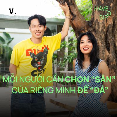 HURRYKNG: Mỗi người cần chọn "sân" của riêng mình để "đá" - Have A Sip #225