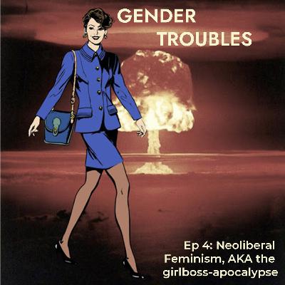 Neoliberal Feminism, AKA the girl boss-apocalypse