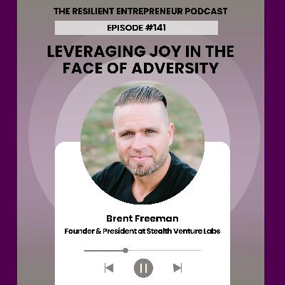 EP 141 | Brent Freeman - Leveraging Joy in the Face of Adversity EP 141 | Brent Freeman - Leveraging Joy in the Face of Adversity