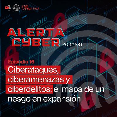 ALERTA CYBER Ep.16: Ciberataques, ciberamenazas y ciberdelitos: el mapa de un riesgo en expansión