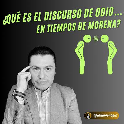 ¿Qué es el discurso de odio… en tiempos de Morena?