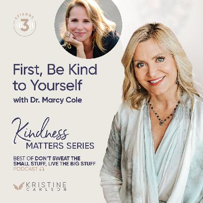 Best of Don't Sweat The Small Stuff - Kindness Matters:  First, Be Kind to Yourself with Dr. Marcy Cole