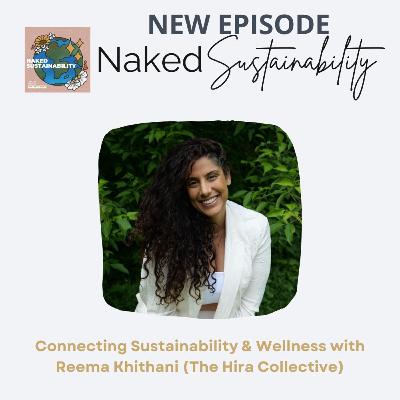 Episode 55: Connecting Sustainability & Wellness with Reema Khithani Episode 55: Connecting Sustainability & Wellness with Reema Khithani
