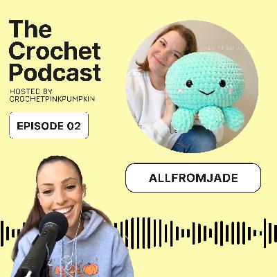 Ep #2 ALLFROMJADE - The Crochet Podcast | Meet Your Favorite Crochet Artist