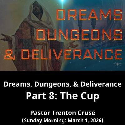 Dreams, Dungeons, & Deliverance Part 8: The Cup (3/1/26)