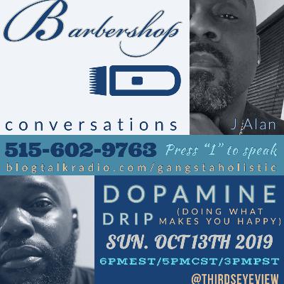 BARBERSHOP CONVERSATIONS EP 6- DOPAMINE DRIP, DOING WHAT MAKES YOU HAPPY
