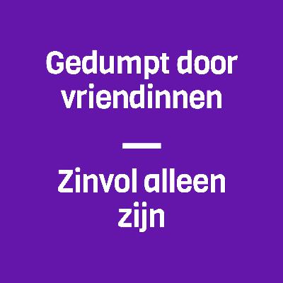 49: Gedumpt door vriendinnen & zinvol alleen zijn