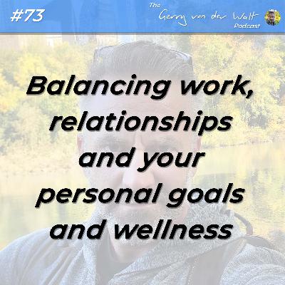 #73 - Balancing work, relationships and personal goals and wellness