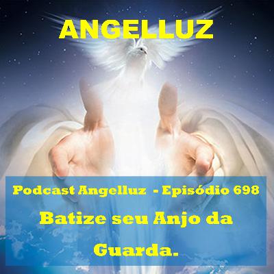 Angelluz - #698 – Batize seu Anjo da Guarda