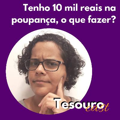 Tenho 10 mil reais na poupança, o que fazer?