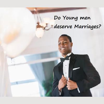 Do Young men deserve Marriages?