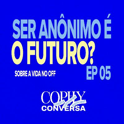 S02 #EP05 - SER ANÔNIMO É O FUTURO