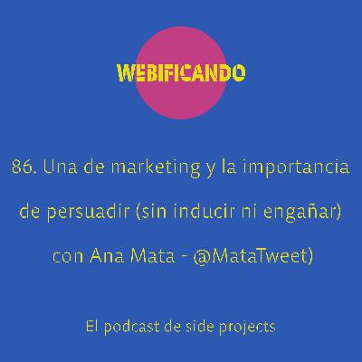 86. Una de marketing y la importancia de persuadir (sin inducir ni engañar) con Ana Mata – @MataTweet (parte 1) 86. Una de marketing y la importancia de persuadir (sin inducir ni engañar) con Ana Mata – @MataTweet (parte 1)
