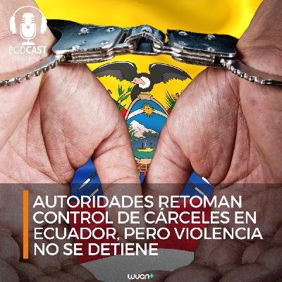 Autoridades retoman control de cárceles en Ecuador, pero violencia no se detiene