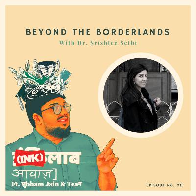Beyond the Borderlands: In conversation with researcher and assistant professor; Dr. Srishtee Sethi