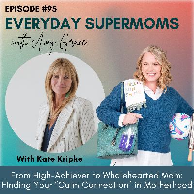 95| From High-Achiever to Wholehearted Mom: How Kate Kripke Found Her “Calm Connection” in Motherhood
