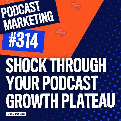 Shock Through Your Podcast Growth Plateau with 3 Practical Ideas