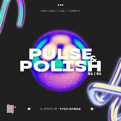 DEEP DIVE Presents: Pulse & Polish (S1 | E1) Curated & Mixed by Tyga Bankz