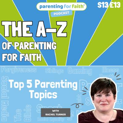 S13E13: The Top 5 Parenting Topics from A-Z of Parenting for Faith (Rachel Turner) S13E13: The Top 5 Parenting Topics from A-Z of Parenting for Faith (Rachel Turner)