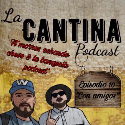 La cantina ep10 con amigos ft morras echando cheve & la banqueta