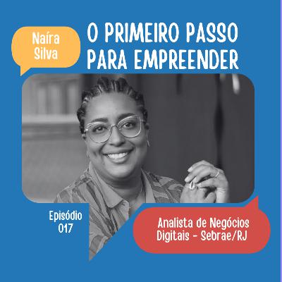 #17: O primeiro passo para empreender! | Naíra Silva (Sebrae/RJ) #17: O primeiro passo para empreender! | Naíra Silva (Sebrae/RJ)