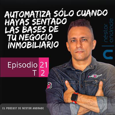 21 - T2: Automatiza sólo cuando hayas sentado las bases de tu Negocio Inmobiliario