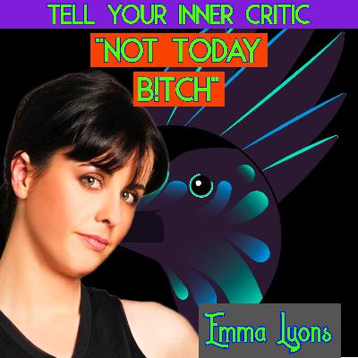 Has Your Inner Critic Been Something Else This Whole Time?!?! with Emma Lyons