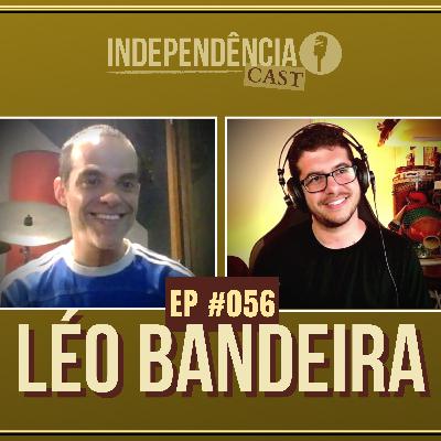 Independência CAST #056 | Léo Bandeira
