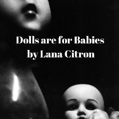 Dolls are for Babies by Lana Citron