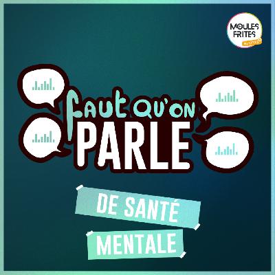 #13 Faut qu’on parle - Santé mentale #13 Faut qu’on parle - Santé mentale