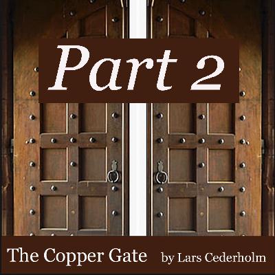 The Copper Gate - Part 2 The Copper Gate - Part 2